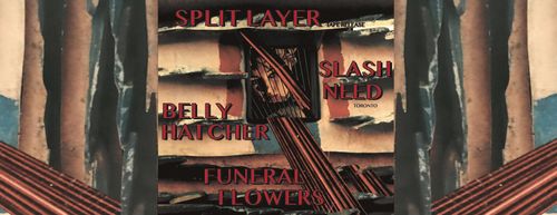 Split Layer / Slash Need / Belly Hatcher / Funeral Flowers