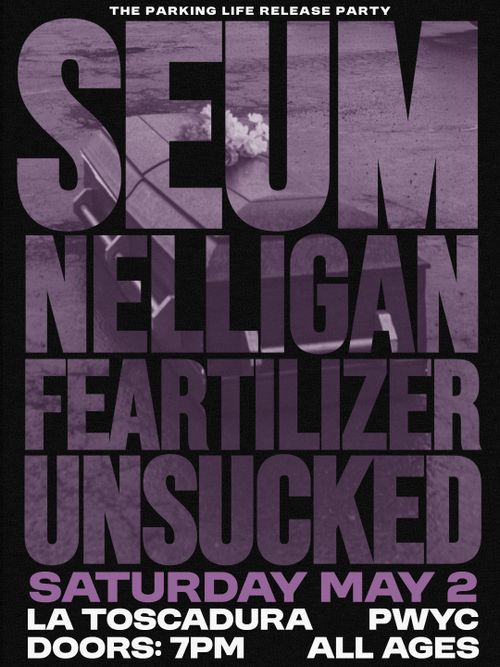 PARKING LIFE Release Party: SEUM // NELLIGAN // FEARTILIZER 1492 // UNSUCKED (ALL AGES / PWYC)