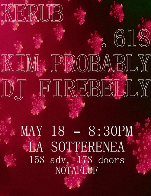 KERUB
.618
Kim Probably
DJ Firebelly
May 18 - 830PM
La Sotterenea
Notaflof