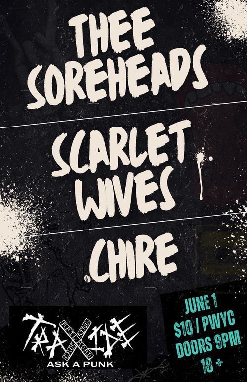 Thee Soreheads / Scarlet Wives / .Chire @ Traxide