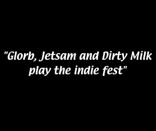 Glowing Orb, Jetsam and Dirty Milk play the indie fest
