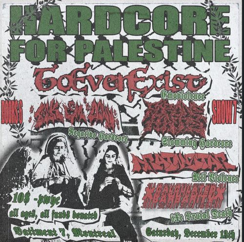 HARDCORE FOR PALESTINE: TOEVENEXIST + FOR ONE HATE (QC) + TALK EM DOWN + DRAINSTAR + xCALCULATED BARBARITYx (first show)